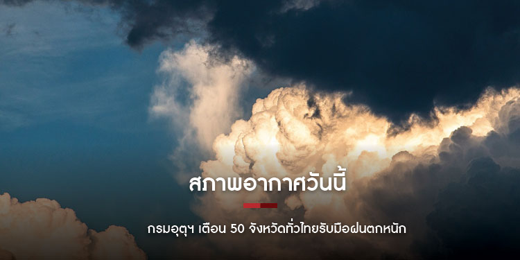 สภาพอากาศวันนี้ กรมอุตุฯ เตือน 50 จังหวัดทั่วไทยรับมือฝนตกหนัก